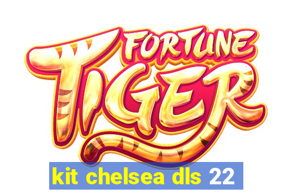 kit chelsea dls 22